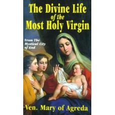 The Divine Life of the Most Holy Virgin: From The Mystical City of God